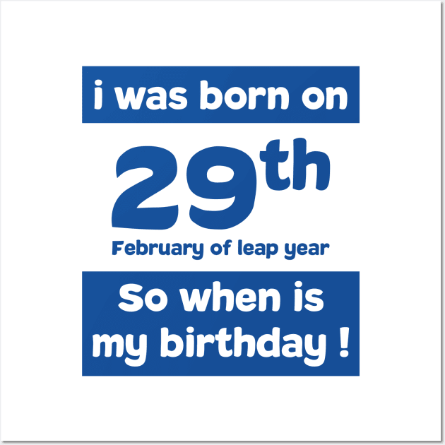 i was born on 29th February of leap year. So, when is my birthday ! Quotes and birthday Gift Wall Art by 7D Tshirts